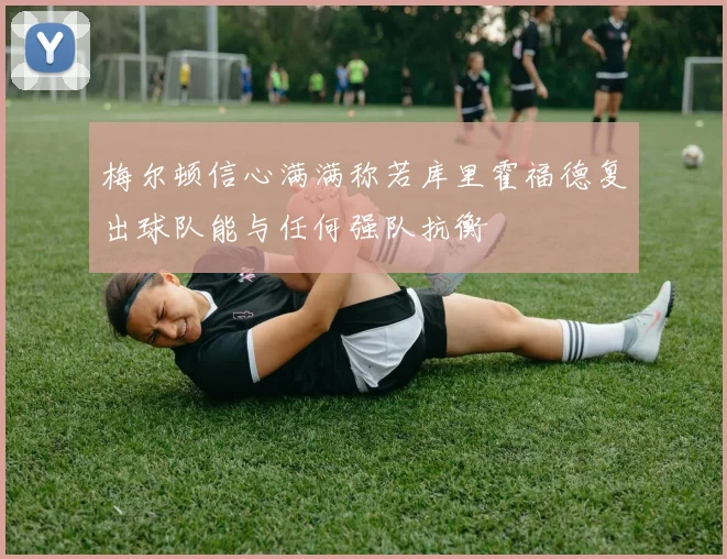 梅尔顿信心满满称若库里霍福德复出球队能与任何强队抗衡